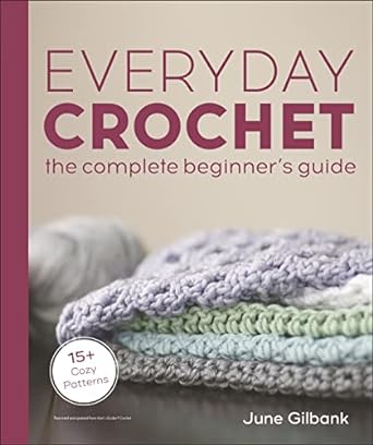 Everyday Crochet: The Complete Beginner's Guide : 15+ Cozy Patterns (Paperback)