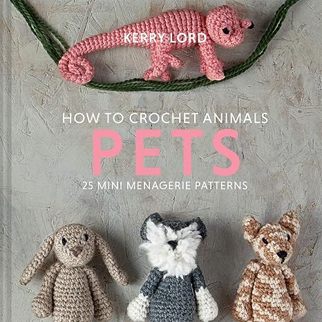 How to Crochet Animals - Pets: 25 Mini Menagerie Patterns (Hardcopy)